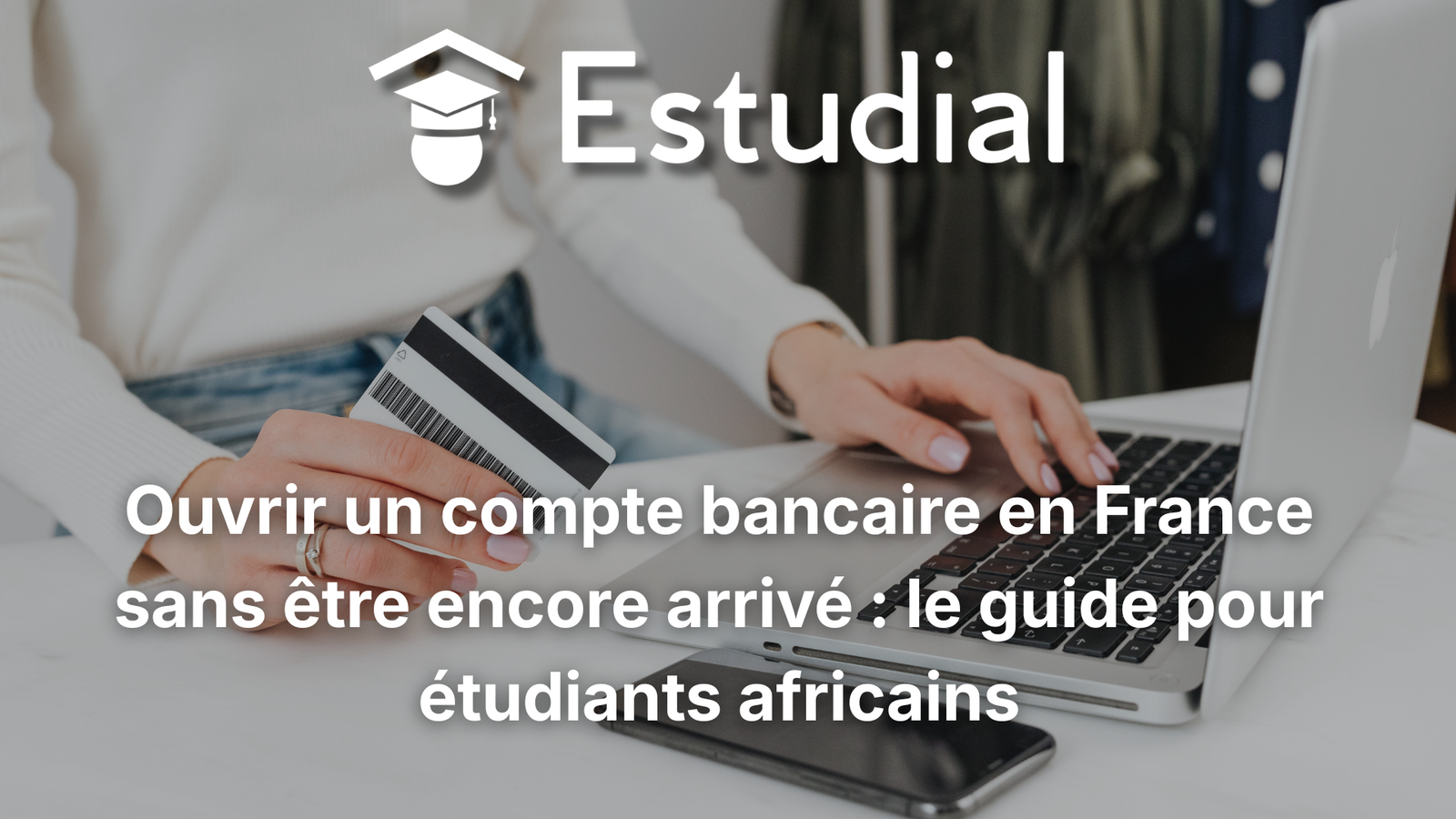 Ouvrir un compte bancaire en France sans être encore arrivé : le guide pour étudiants africains